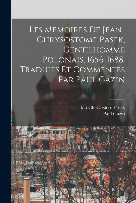 Les Mémoires de Jean-Chrysostome Pasek, gentilhomme polonais, 1656-1688. Traduits et commentés par Paul Cazin