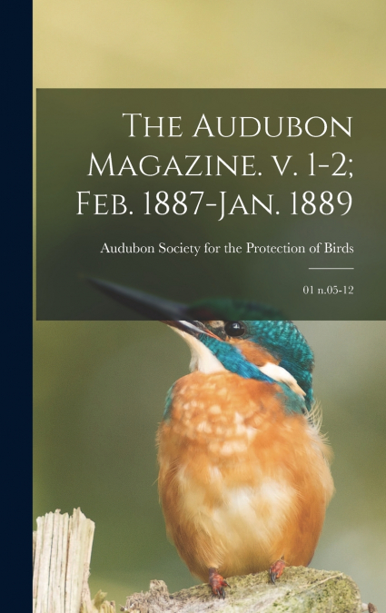 The Audubon Magazine. v. 1-2; Feb. 1887-Jan. 1889
