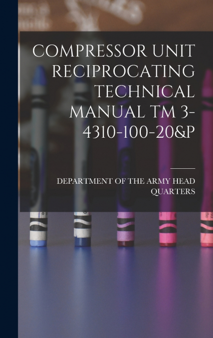 COMPRESSOR UNIT RECIPROCATING TECHNICAL MANUAL TM 3-4310-100-20&P