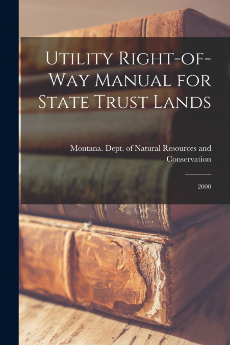 Utility Right-of-way Manual for State Trust Lands