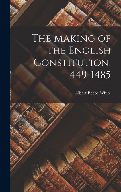 The Making of the English Constitution, 449-1485