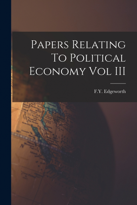 Papers Relating To Political Economy Vol III