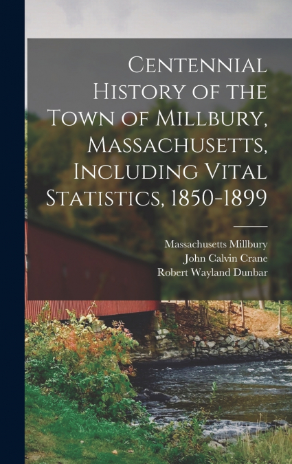 Centennial History of the Town of Millbury, Massachusetts, Including Vital Statistics, 1850-1899