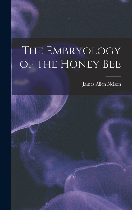 The Embryology of the Honey Bee