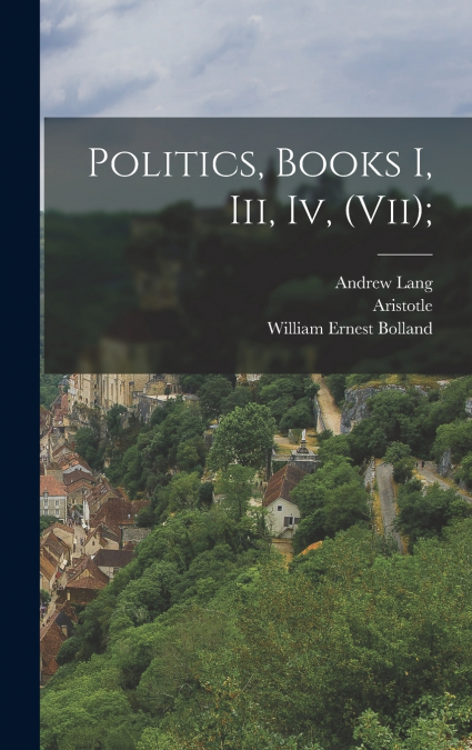 Politics, Books I, Iii, Iv, (vii);