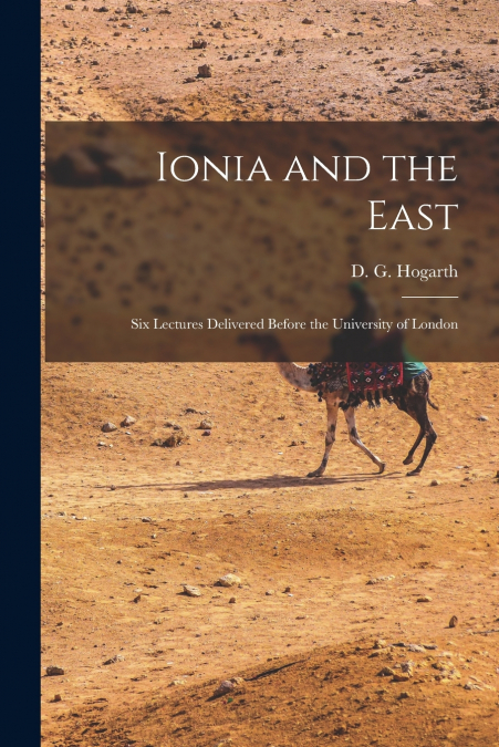 Ionia and the East; six Lectures Delivered Before the University of London