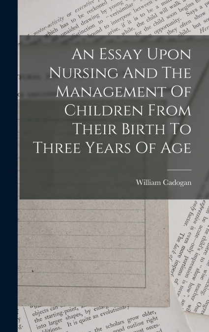 An Essay Upon Nursing And The Management Of Children From Their Birth To Three Years Of Age