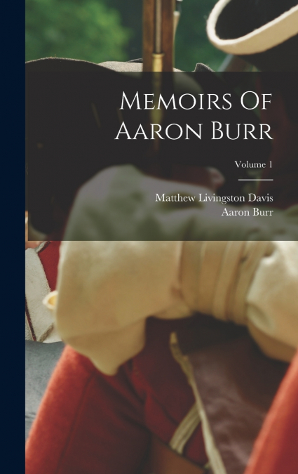Memoirs Of Aaron Burr; Volume 1