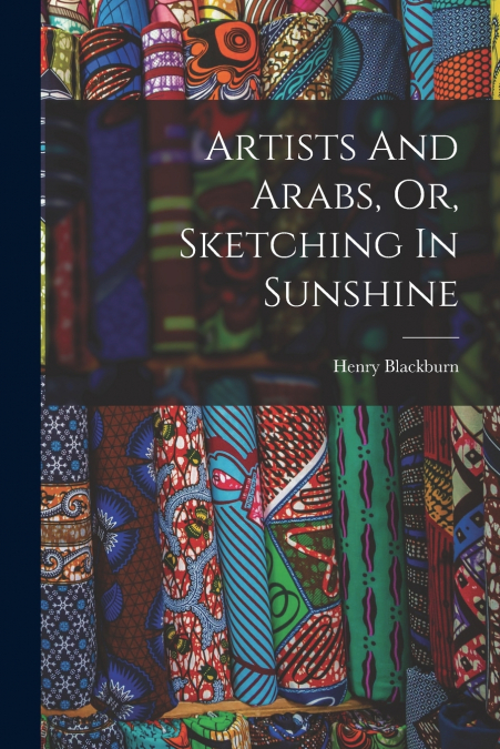 Artists And Arabs, Or, Sketching In Sunshine