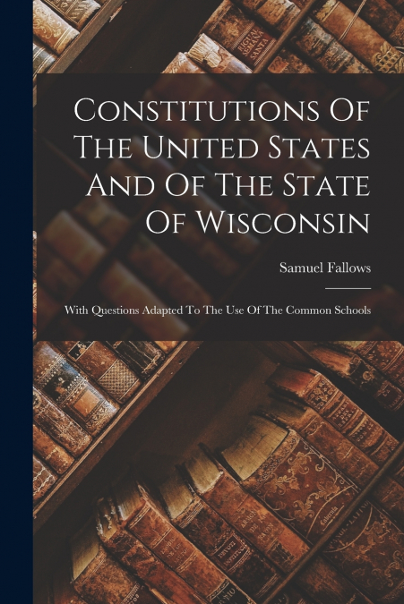 Constitutions Of The United States And Of The State Of Wisconsin