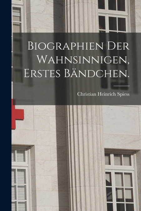 Biographien der Wahnsinnigen, Erstes Bändchen.