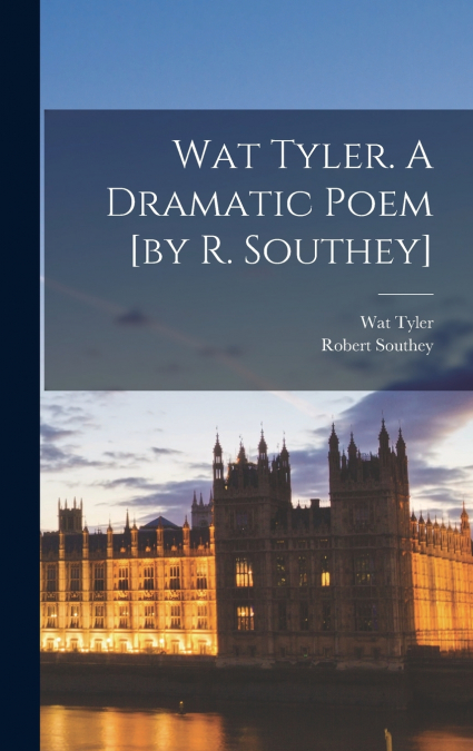 Wat Tyler. A Dramatic Poem [by R. Southey]