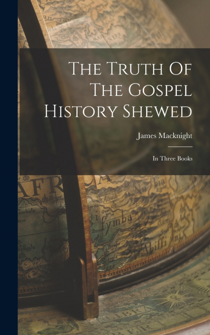 The Truth Of The Gospel History Shewed