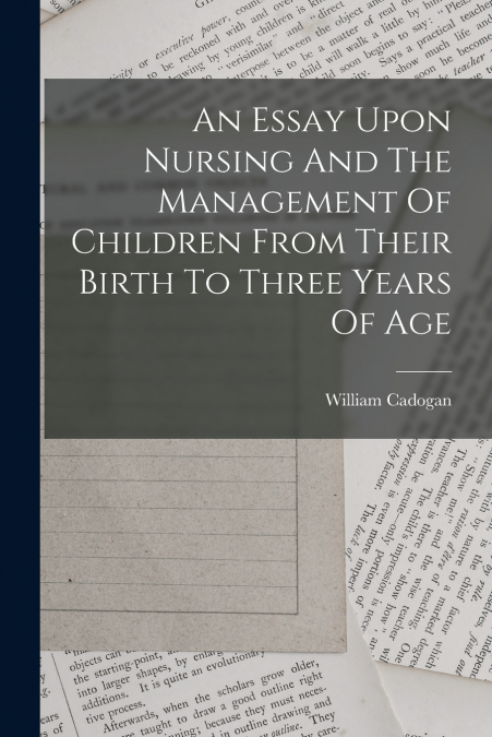 An Essay Upon Nursing And The Management Of Children From Their Birth To Three Years Of Age