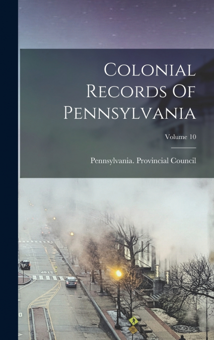 Colonial Records Of Pennsylvania; Volume 10