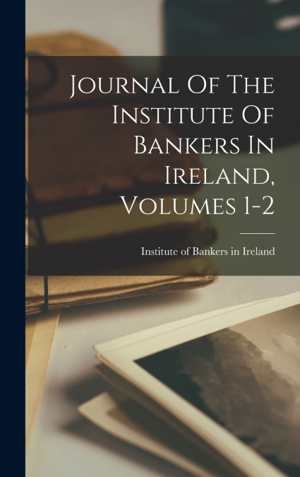 Journal Of The Institute Of Bankers In Ireland, Volumes 1-2