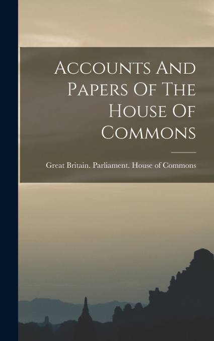 Accounts And Papers Of The House Of Commons