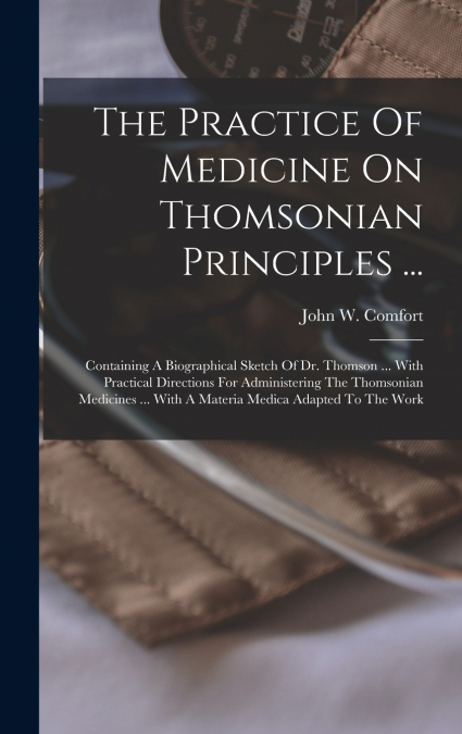 The Practice Of Medicine On Thomsonian Principles ...