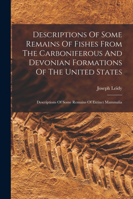 Descriptions Of Some Remains Of Fishes From The Carboniferous And Devonian Formations Of The United States