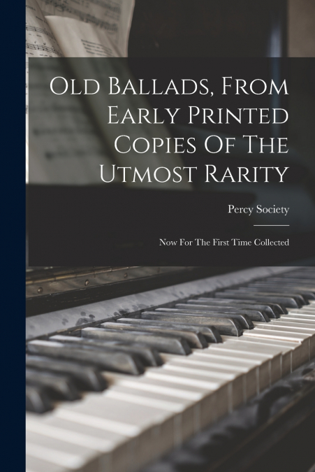Old Ballads, From Early Printed Copies Of The Utmost Rarity