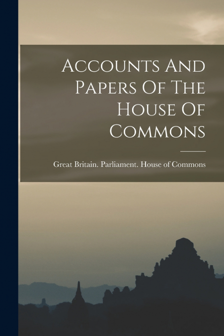Accounts And Papers Of The House Of Commons