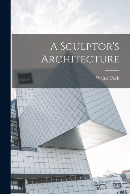 A Sculptor’s Architecture