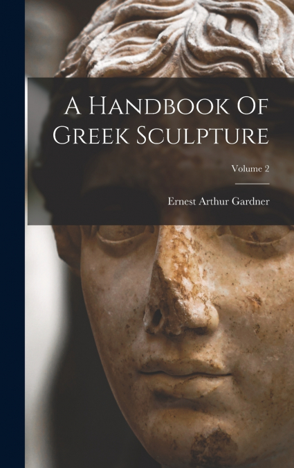 A Handbook Of Greek Sculpture; Volume 2