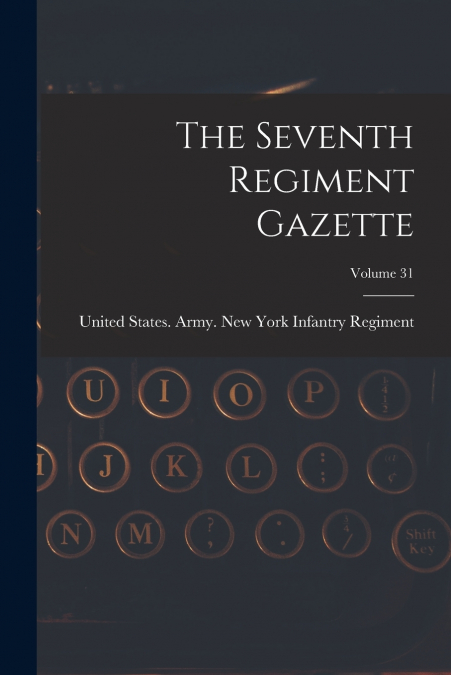 The Seventh Regiment Gazette; Volume 31