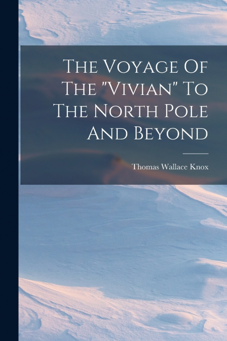 The Voyage Of The 'vivian' To The North Pole And Beyond