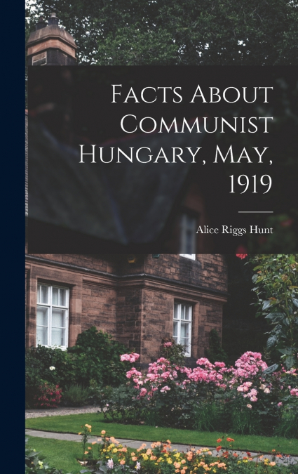Facts About Communist Hungary, May, 1919