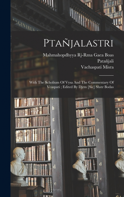 Ptañjalastri ; With The Scholium Of Vysa And The Commentary Of Vcaspati ; Edited By Djrm [sic] Shstr Bodas