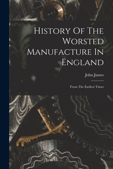 History Of The Worsted Manufacture In England