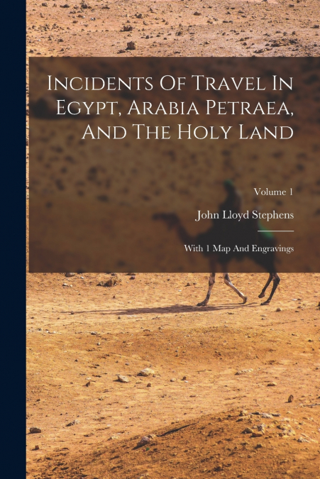Incidents Of Travel In Egypt, Arabia Petraea, And The Holy Land