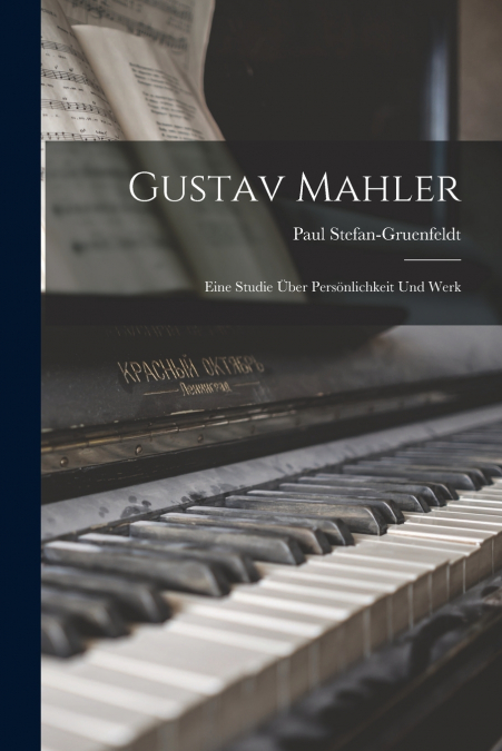Gustav Mahler; Eine Studie Über Persönlichkeit Und Werk