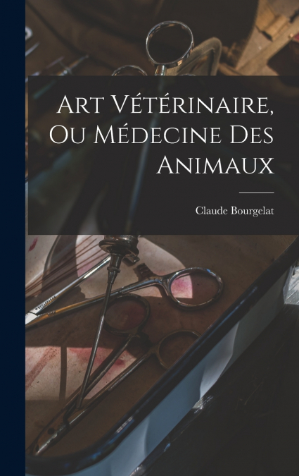 Art Vétérinaire, Ou Médecine Des Animaux