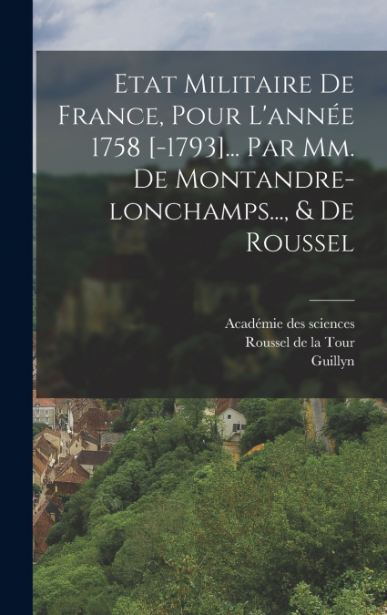 Etat Militaire De France, Pour L’année 1758 [-1793]... Par Mm. De Montandre-lonchamps..., & De Roussel