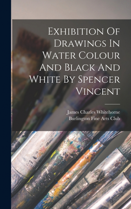 Exhibition Of Drawings In Water Colour And Black And White By Spencer Vincent