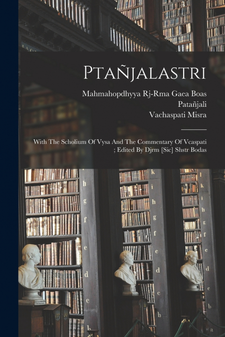 Ptañjalastri ; With The Scholium Of Vysa And The Commentary Of Vcaspati ; Edited By Djrm [sic] Shstr Bodas