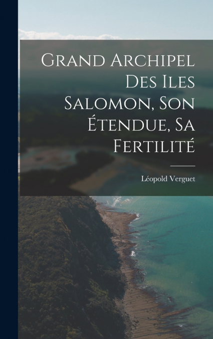 Grand Archipel Des Iles Salomon, Son Étendue, Sa Fertilité