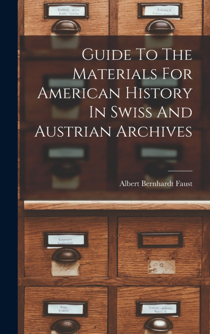 Guide To The Materials For American History In Swiss And Austrian Archives