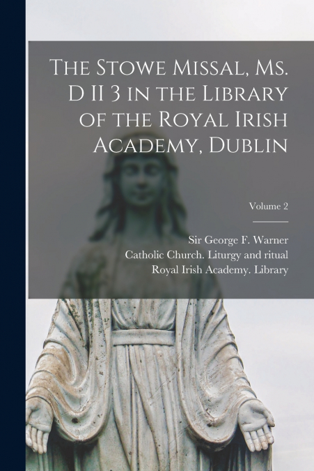 The Stowe missal, ms. D II 3 in the library of the Royal Irish Academy, Dublin; Volume 2
