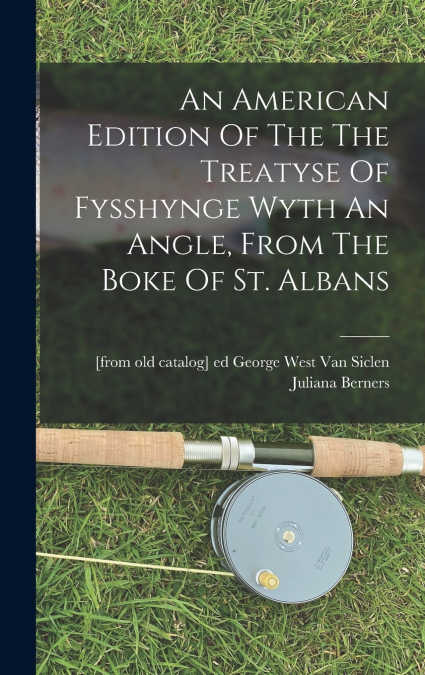 An American Edition Of The The Treatyse Of Fysshynge Wyth An Angle, From The Boke Of St. Albans