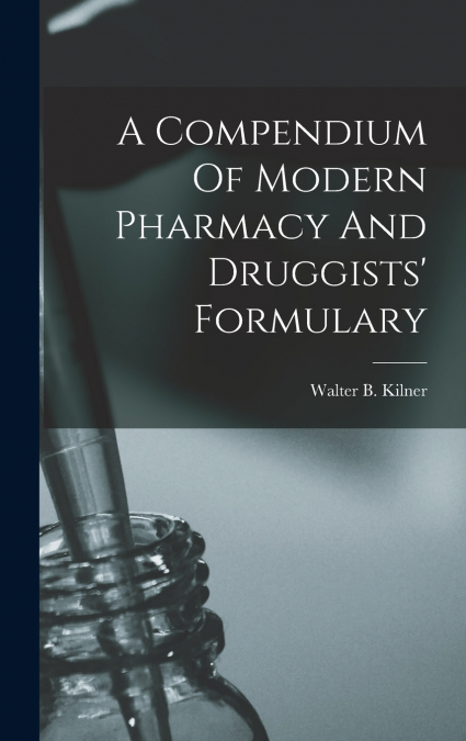 A Compendium Of Modern Pharmacy And Druggists’ Formulary