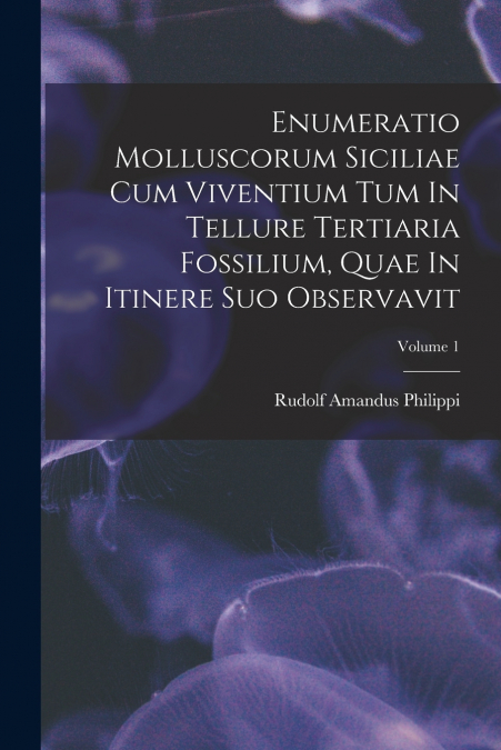 Enumeratio Molluscorum Siciliae Cum Viventium Tum In Tellure Tertiaria Fossilium, Quae In Itinere Suo Observavit; Volume 1