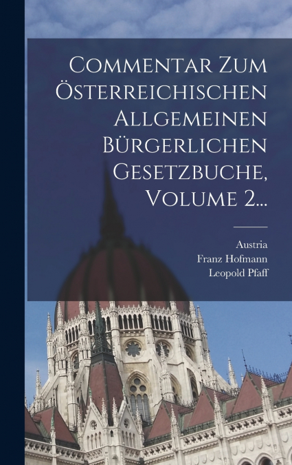 Commentar Zum Österreichischen Allgemeinen Bürgerlichen Gesetzbuche, Volume 2...