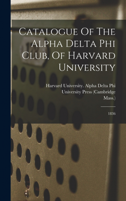Catalogue Of The Alpha Delta Phi Club, Of Harvard University