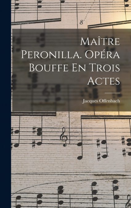Maître Peronilla. Opéra Bouffe En Trois Actes