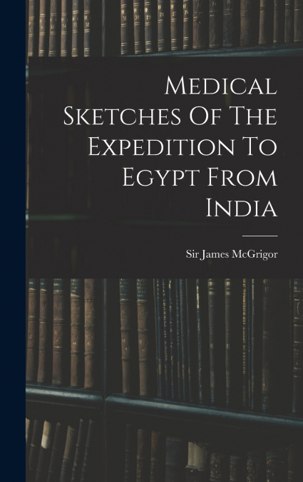 Medical Sketches Of The Expedition To Egypt From India