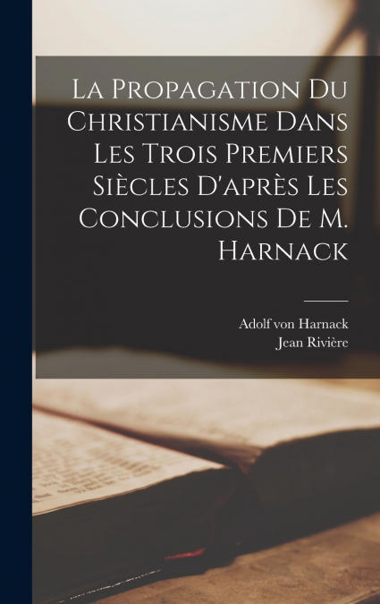 La Propagation Du Christianisme Dans Les Trois Premiers Siècles D’après Les Conclusions De M. Harnack