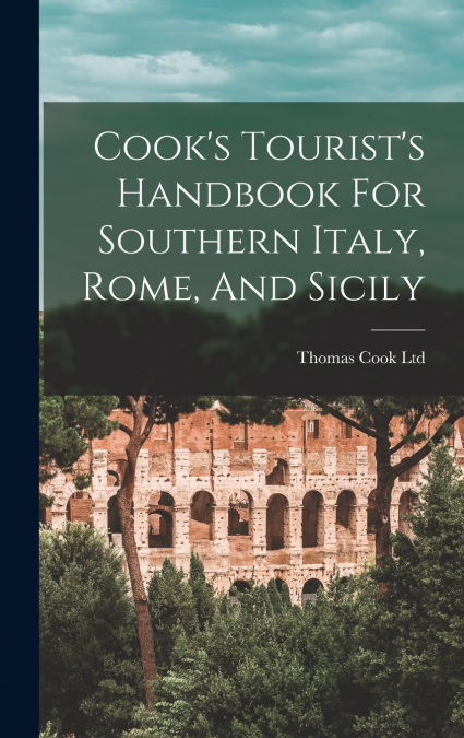 Cook’s Tourist’s Handbook For Southern Italy, Rome, And Sicily